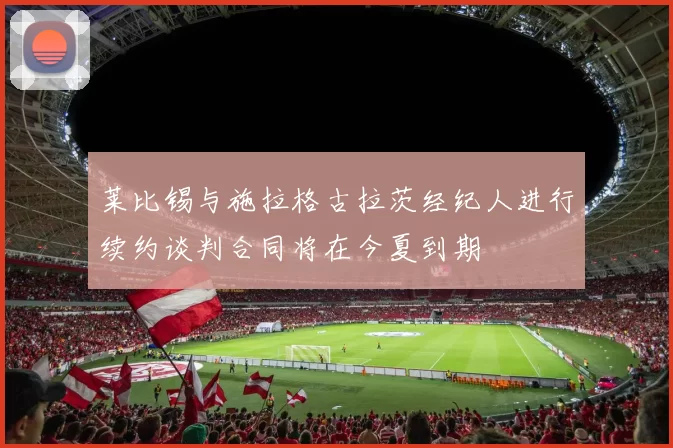 莱比锡与施拉格古拉茨经纪人进行续约谈判合同将在今夏到期